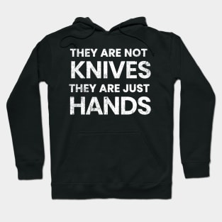 They are not knives, they are just hands... Hoodie